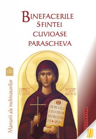 Binefacerile Sfintei Cuvioase Parascheva. Marturii ale inchinatorilor. Vol. 2 