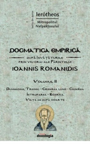 Dogmatica empirica dupa invataturile prin viu grai ale Parintelui Ioannis Romanidis. Vol. II 