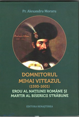 Domnitorul Mihai Viteazul (1593-1601) erou al natiunii romane si martir al Bisericii strabune
