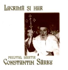 Lacrima si har - Preotul Martir Constantin Sarbu