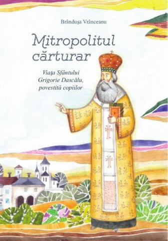 Mitropolitul carturar. Viata Sfantului Grigorie Dascalu povestita copiilor (contine CD)