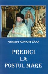 Predici la Postul Mare Ioanichie Balan, arhim.