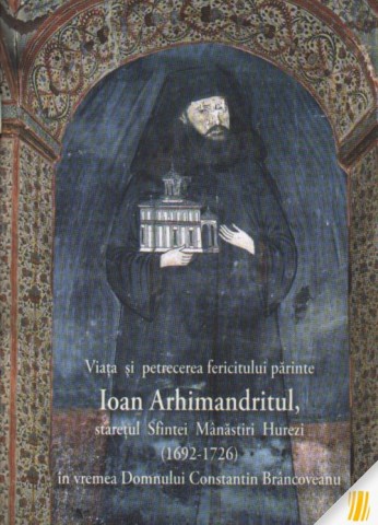 Viata si petrecerea fericitului parinte Ioan Arhimandritul, staretul Sfintei Manastiri Hurezi (1692-